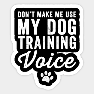 Don't make me use my dog training voice Sticker